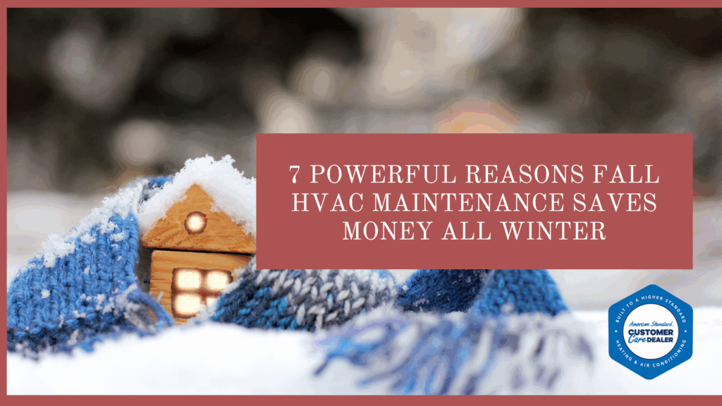 7 Powerful Reasons Fall HVAC Maintenance Saves Money All Winter